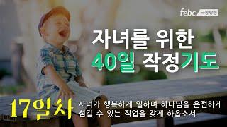 [자녀를 위한 40일 작정 기도]  17일. 자녀가 행복하게 일하며 하나님을 온전하게 섬길 수 있는 직업을 갖게 하옵소서.