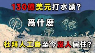 130億美元打水漂？爲什麽杜拜人工島至今幾乎沒人居住？