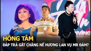 Hoài Tâm đáp trả gắt chẳng nể Hương Lan vụ Mr Đàm?