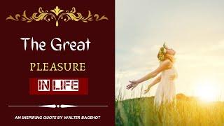 The great pleasure in life | An Inspiring quote by Walter Bagehot | Beautiful Quotes |