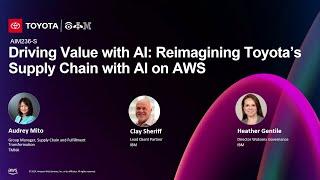 AWS re:Invent 2024 -Driving value with AI: Reimagining Toyota’s supply chain with AI on AWS (AIM236)