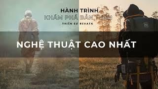 HÀNH TRÌNH KHÁM PHÁ BẢN THÂN | NGHỆ THUẬT CAO NHẤT | THIỀN SƯ REVATA