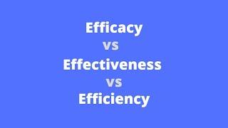 Efficacy vs Effectiveness vs Efficiency