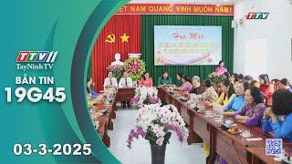 Bản tin 19G45 | 03-3-2025 | Tin tức hôm nay | TayNinhTV