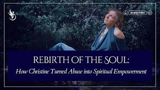 Rebirth of the Soul: How Christine Turned Abuse into Spiritual Empowerment