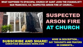 What Happened to Episcopal Church of Saint John the Evangelist? SUSPECTED ARSON FIRE AT CHURCH...