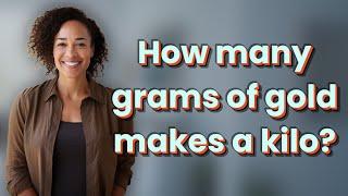 How many grams of gold makes a kilo?