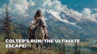 A Mountain Man's Epic Escape: John Colter and the Blackfoot