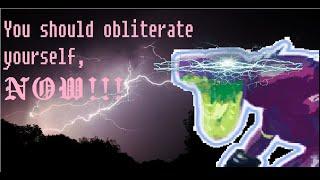 You should obliterate yourself, NOW!!