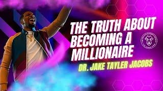 The Truth About Becoming A Millionaire | Dr. Jake Tayler Jacobs