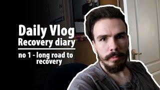 Daily Vlog 1 _ Long road to recovery