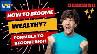 How to become wealthy? How I can become rich? Being Wealthy