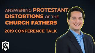 Answering Protestant Distortions of the Church Fathers