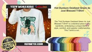 Hot Dunkare Oxidized Green 4s Just Blessed T-Shirt