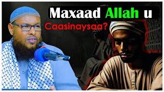 Maxaad Allah u caasinaysaa sheekh maxamuud xaliike