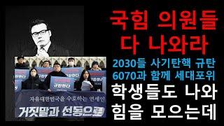 국힘 의원들 탄핵 반대 집회 다 나와라. 이제는 다 까고 가야. 2030들도 사기탄핵 규탄하며 6070과 함께 세대포위하고 대학생들도 나와서 힘을 모으고 있는데 국회의원들 뭐하나!