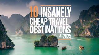 10 Insanely Cheap Travel Destinations for 2025