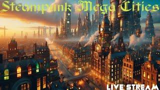 Steampunk Mega Cities | Chill Stream