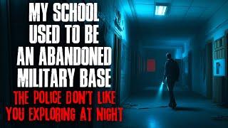 My school used to be an Abandoned Military Base. The POLICE don't like you exploring at night.