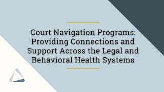 Court Navigation: Providing Connections & Support Across the Legal & Behavioral Health Systems