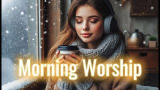 Best Morning Praise & Worship Playlist | Non Stop |