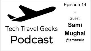 Tech Travel Geeks Podcast 14 - Live with Sami Mughal @smacula