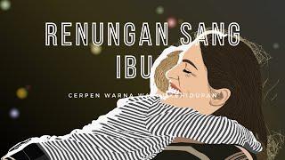 CERPEN RENUNGAN SANG IBU- Kumpulan Cerpen Warna Warni Kehidupan