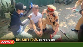 Tin tức an ninh trật tự nóng, thời sự Việt Nam mới nhất 24h trưa ngày 27/3 | ANTV