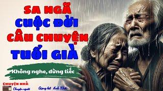 Không nghe đừng tiếc: “CÂU CHUYỆN TUỔI GIÀ - SA NGÃ CUỘC ĐỜI” | Đọc Truyện Đêm Khuya