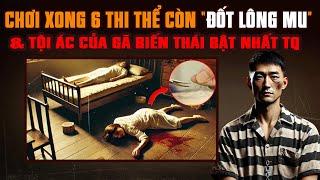 Kỳ Án Trung Quốc: Chơi Xong 6 Thi Thể Lõa Lồ Còn ĐỐT LÔNG MU Xóa Tội Ác Của Kẻ Bệnh Hoạn #giaimakyan