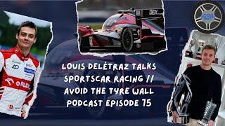 LOUIS DELÉTRAZ TALKS SPORTSCAR RACING // AVOID THE TYRE WALL PODCAST EPISODE 75