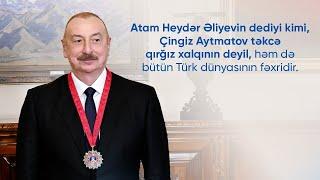 Heydər Əliyevin dediyi kimi, Aytmatov təkcə qırğız xalqının deyil, bütün Türk dünyasının fəxridir