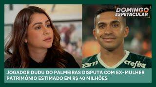 Ex-companheira do jogador Dudu fala com exclusividade sobre disputa milionária | Domingo Espetacular