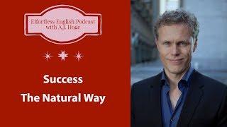 Success The Natural Way || Effortless English Podcast with A.J. Hoge