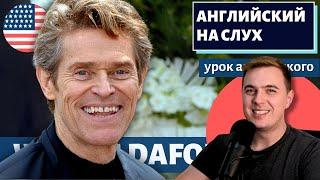 АНГЛИЙСКИЙ НА СЛУХ - Willem Dafoe (Уиллем Дефо)