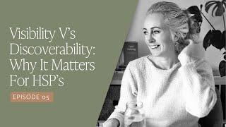 Ep.05: Visibility V’s Discoverability Marketing: Why It Matters For HSP’s