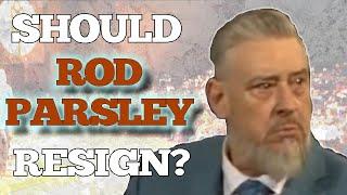 ROD PARSLEY NEEDS TO RESIGN!