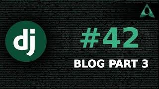 #42 Blog - Part 3 (Django Beginner to Intermediate Tutorials)