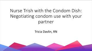 Nurse Trish with the Condom Dish: Negotiating condom use with your partner