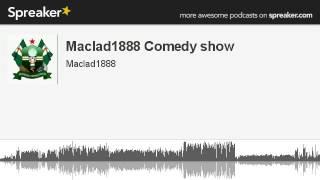 Maclad1888 Comedy show (part 1 of 3, made with Spreaker)