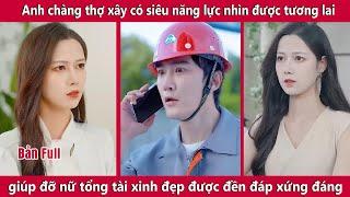 Anh chàng thợ xây có siêu năng lực nhìn được tương lai giúp nữ tổng tài xinh đẹp