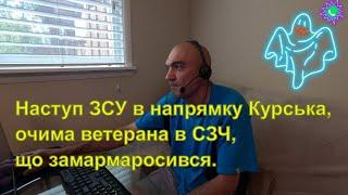 Наступ ЗСУ в напрямку Курська, очима ветерана в СЗЧ, що замармаросився.