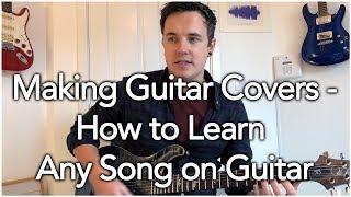 Making Guitar Covers Part 1 - How To Learn Any Song on Guitar