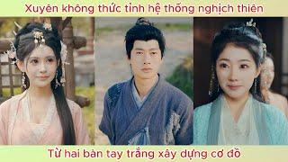Chàng trai xuyên không thức tỉnh hệ thống nghịch thiên, từ hai bàn tay trắng xây dựng cơ đồ.