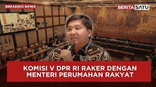  Breaking News | Bahas Anggaran Perumahan Rakyat, Maruarar Sirait Raker Dengan Komisi V DPR RI