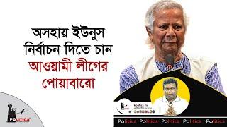 অসহায় ইউনুস নির্বাচন দিতে চান, আওয়ামী লীগের পোয়াবারো | Dr. Yunus | Politics Tv