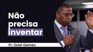 NÃO PRECISA INVENTAR- PR. OSIEL GOMES