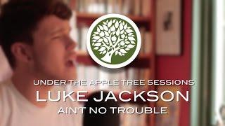 Luke Jackson - 'Ain't No Trouble' | UNDER THE APPLE TREE
