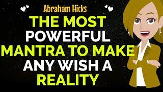 The Most Powerful Mantra To Make Any Wish A RealityAbraham Hicks 2024