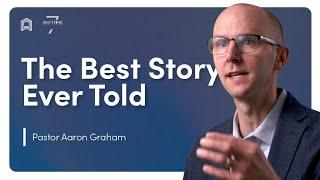 How to Share the Best Story Ever Told | Pastor Aaron Graham